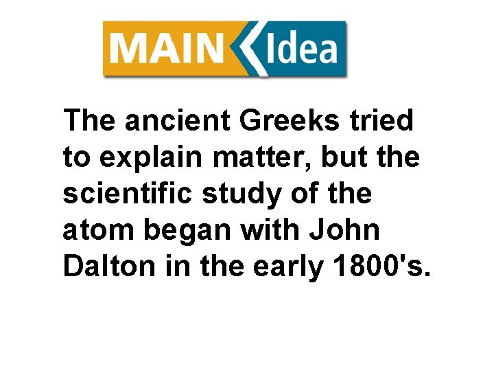 The ancient Greeks tried to explain matter, but the scientific study of the atom