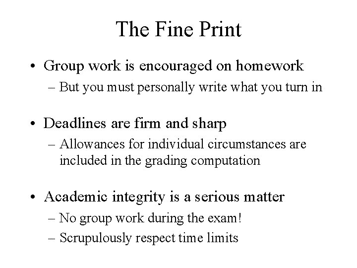 The Fine Print • Group work is encouraged on homework – But you must