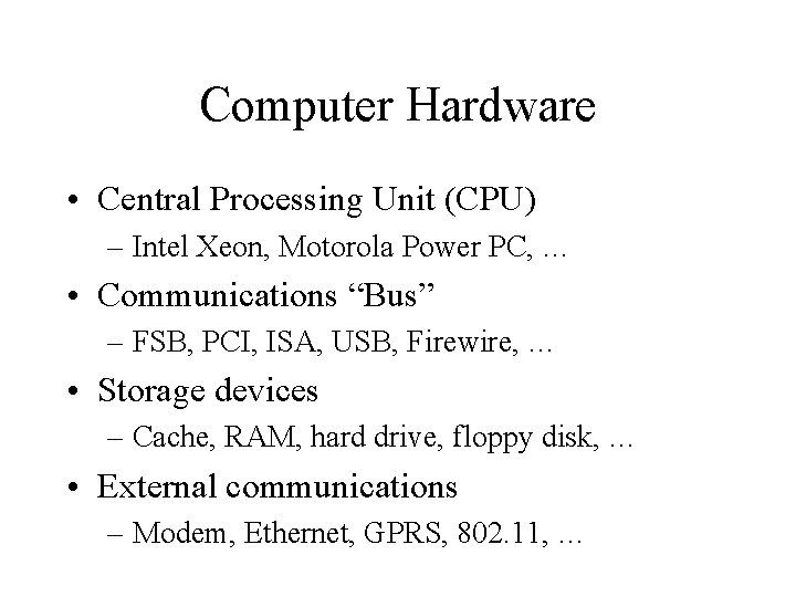 Computer Hardware • Central Processing Unit (CPU) – Intel Xeon, Motorola Power PC, …