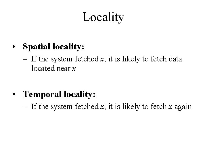 Locality • Spatial locality: – If the system fetched x, it is likely to