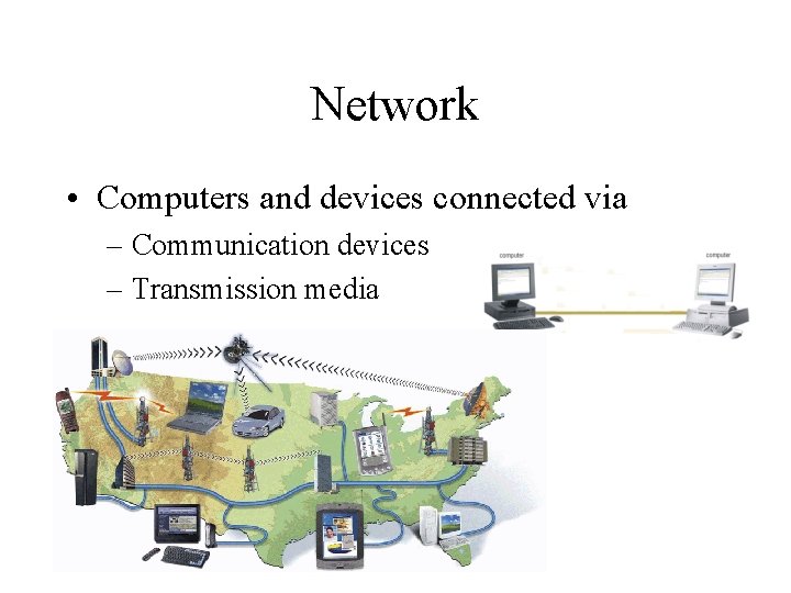 Network • Computers and devices connected via – Communication devices – Transmission media 