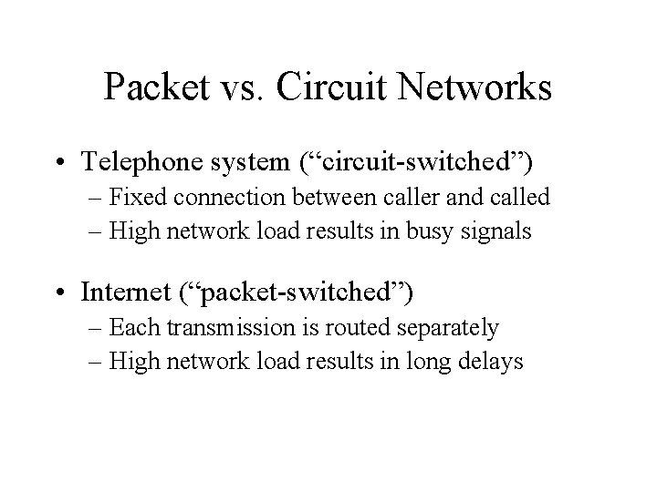 Packet vs. Circuit Networks • Telephone system (“circuit-switched”) – Fixed connection between caller and Packet vs. Circuit Networks • Telephone system (“circuit-switched”) – Fixed connection between caller and