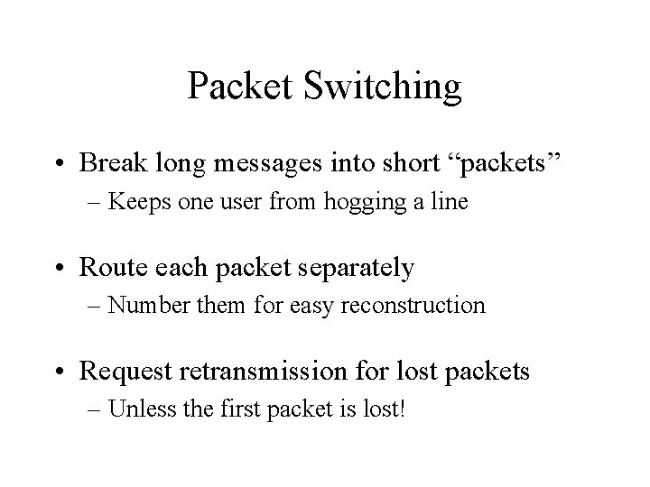 Packet Switching • Break long messages into short “packets” – Keeps one user from