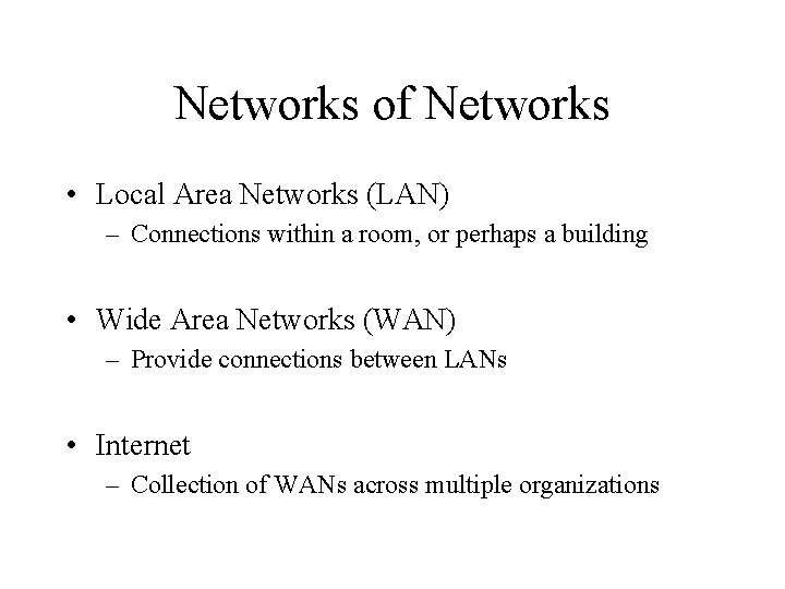 Networks of Networks • Local Area Networks (LAN) – Connections within a room, or