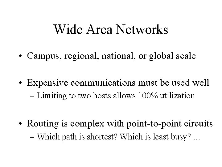 Wide Area Networks • Campus, regional, national, or global scale • Expensive communications must