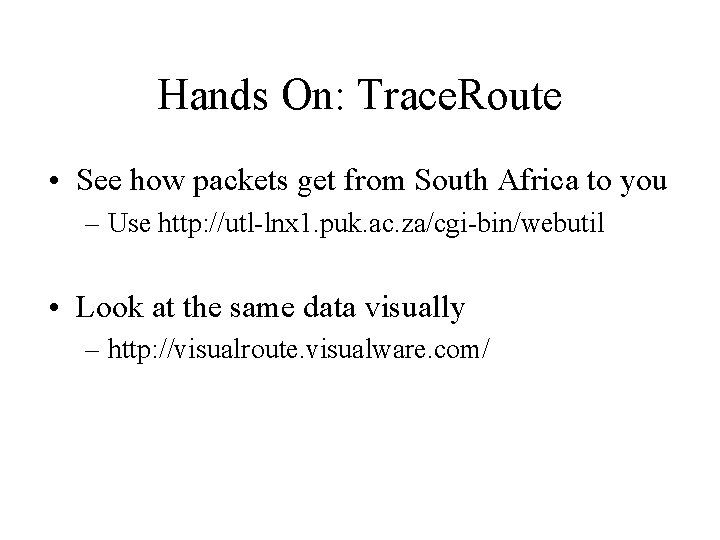 Hands On: Trace. Route • See how packets get from South Africa to you