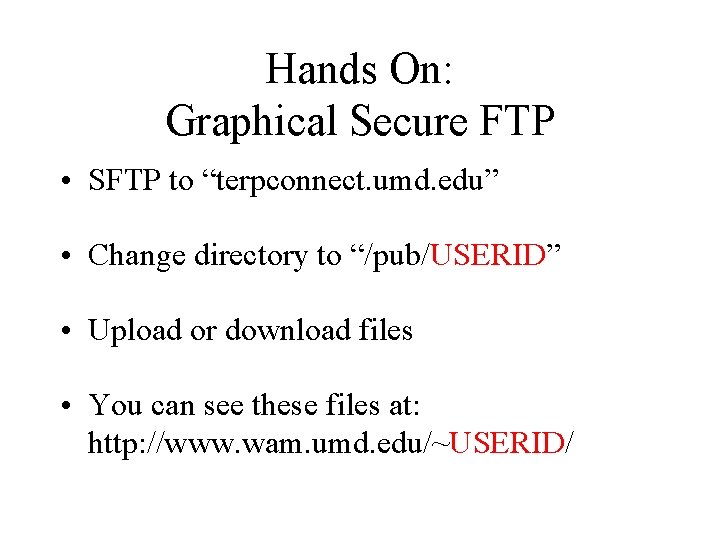 Hands On: Graphical Secure FTP • SFTP to “terpconnect. umd. edu” • Change directory