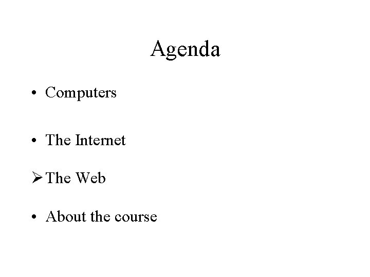 Agenda • Computers • The Internet Ø The Web • About the course 