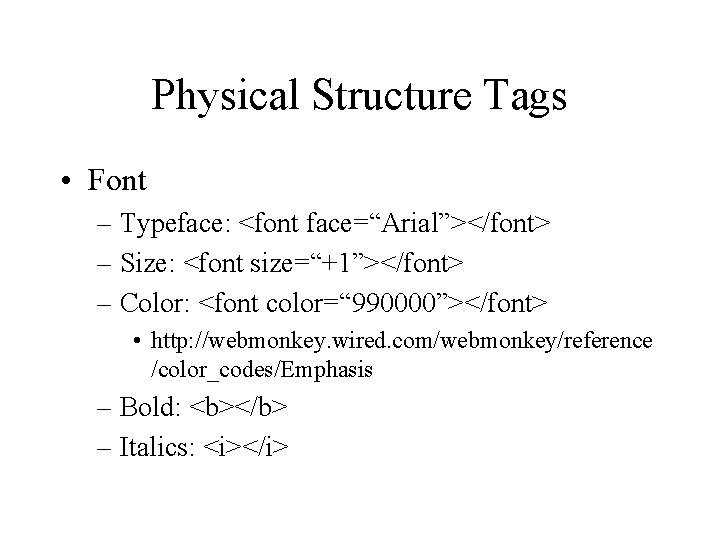 Physical Structure Tags • Font – Typeface: <font face=“Arial”></font> – Size: <font size=“+1”></font> –