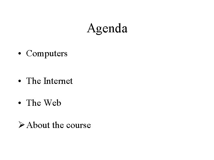 Agenda • Computers • The Internet • The Web Ø About the course 