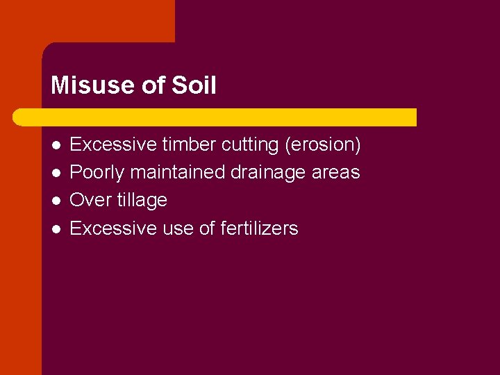 Misuse of Soil l l Excessive timber cutting (erosion) Poorly maintained drainage areas Over