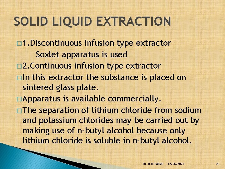 SOLID LIQUID EXTRACTION � 1. Discontinuous infusion type extractor Soxlet apparatus is used �