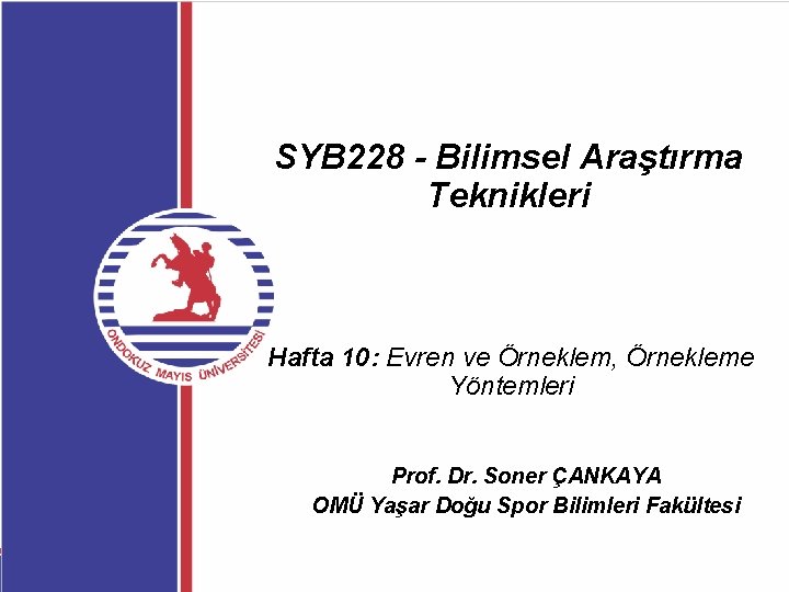 SYB 228 - Bilimsel Araştırma Teknikleri Hafta 10: Evren ve Örneklem, Örnekleme Yöntemleri Prof.