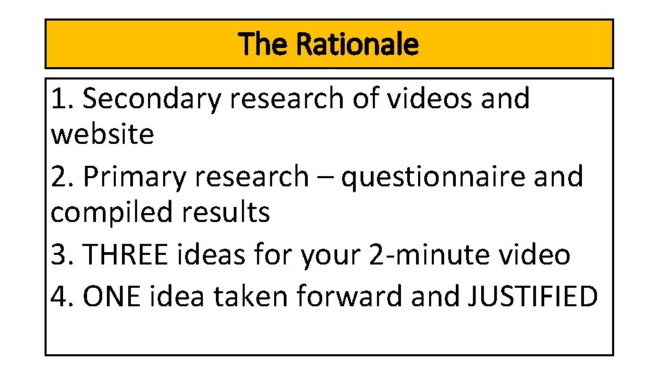 The Rationale 1. Secondary research of videos and website 2. Primary research – questionnaire