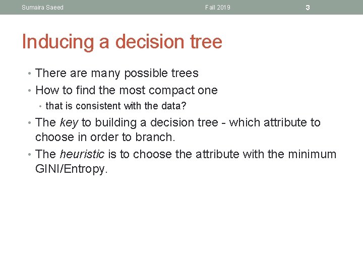 Sumaira Saeed Fall 2019 3 Inducing a decision tree • There are many possible