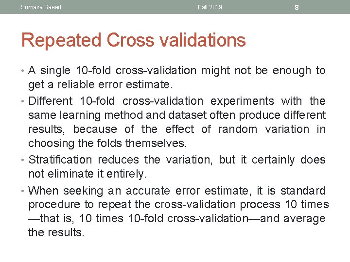 Sumaira Saeed Fall 2019 8 Repeated Cross validations • A single 10 -fold cross-validation