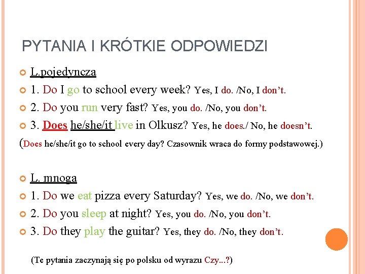 PYTANIA I KRÓTKIE ODPOWIEDZI L. pojedyncza 1. Do I go to school every week?