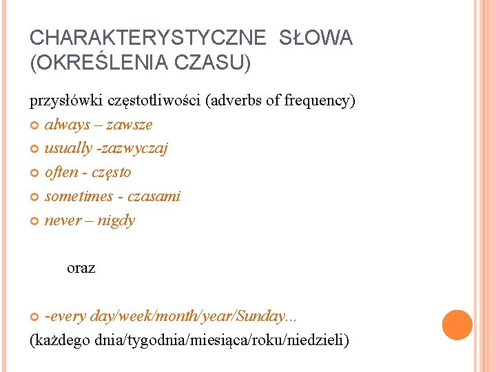 CHARAKTERYSTYCZNE SŁOWA (OKREŚLENIA CZASU) przysłówki częstotliwości (adverbs of frequency) always – zawsze usually -zazwyczaj