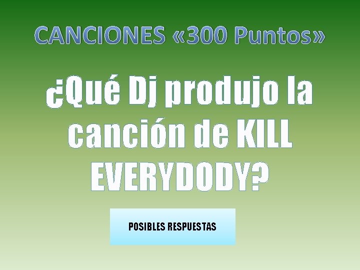 CANCIONES « 300 Puntos» ¿Qué Dj produjo la canción de KILL EVERYDODY? POSIBLES RESPUESTAS