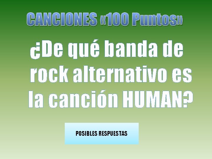 CANCIONES « 100 Puntos» ¿De qué banda de rock alternativo es la canción HUMAN?
