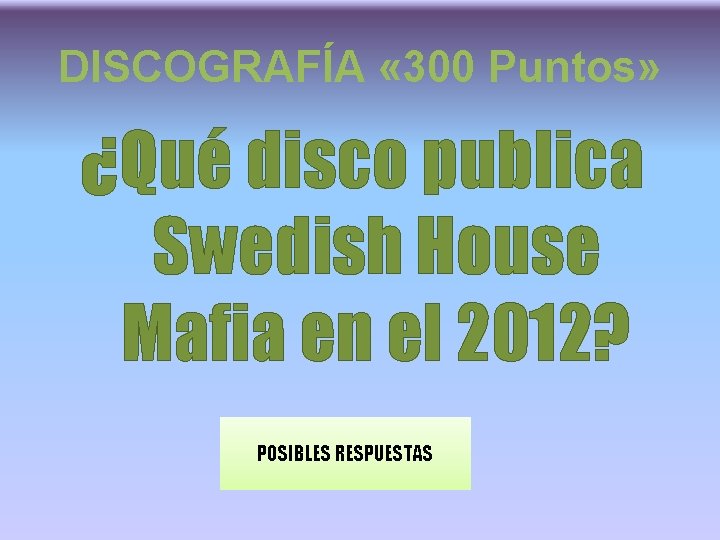 DISCOGRAFÍA « 300 Puntos» ¿Qué disco publica Swedish House Mafia en el 2012? POSIBLES