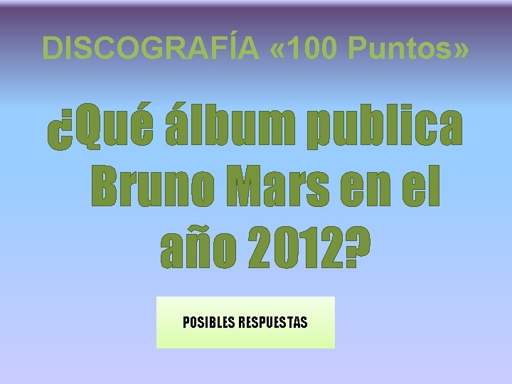 DISCOGRAFÍA « 100 Puntos» ¿Qué álbum publica Bruno Mars en el año 2012? POSIBLES