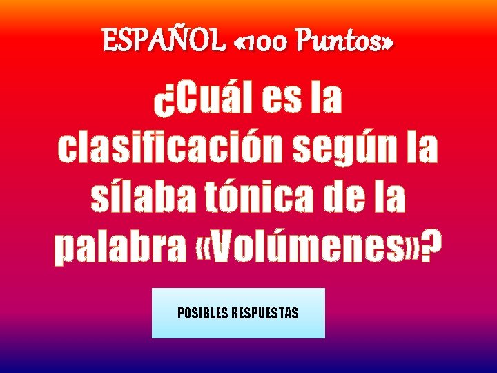 ESPAÑOL « 100 Puntos» ¿Cuál es la clasificación según la sílaba tónica de la