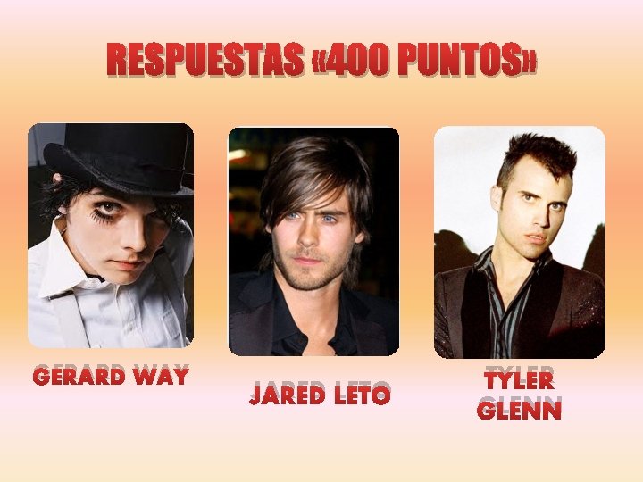 RESPUESTAS « 400 PUNTOS» GERARD WAY JARED LETO TYLER GLENN 