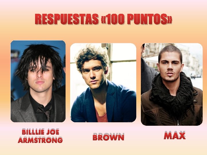 RESPUESTAS « 100 PUNTOS» BILLLIE JOE ARMSTRONG BROWN MAX 