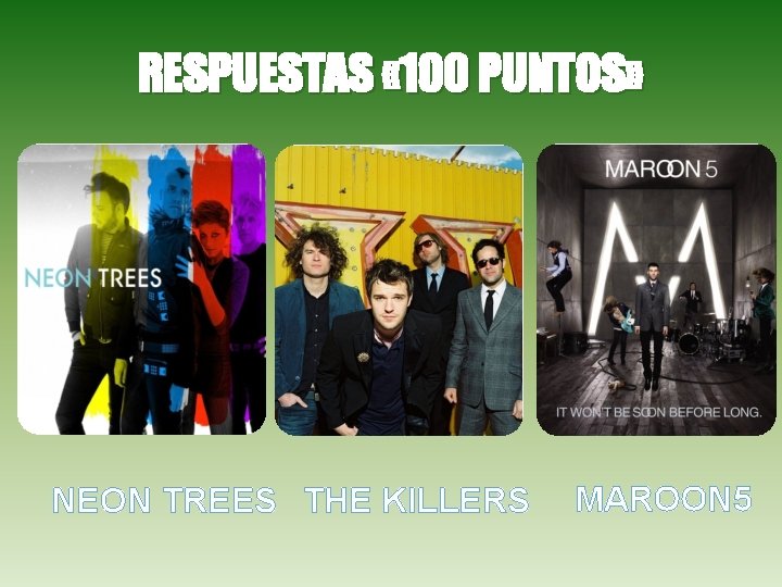 RESPUESTAS « 100 PUNTOS» NEON TREES THE KILLERS MAROON 5 