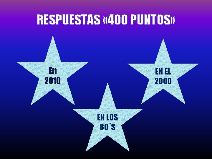 RESPUESTAS « 400 PUNTOS» En 2010 EN EL 2000 EN LOS 80´S 