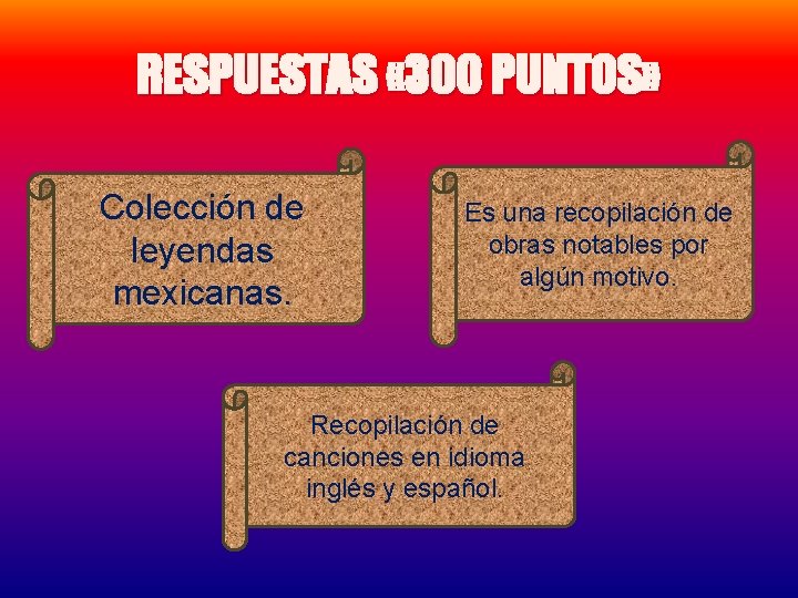 RESPUESTAS « 300 PUNTOS» Colección de leyendas mexicanas. Es una recopilación de obras notables