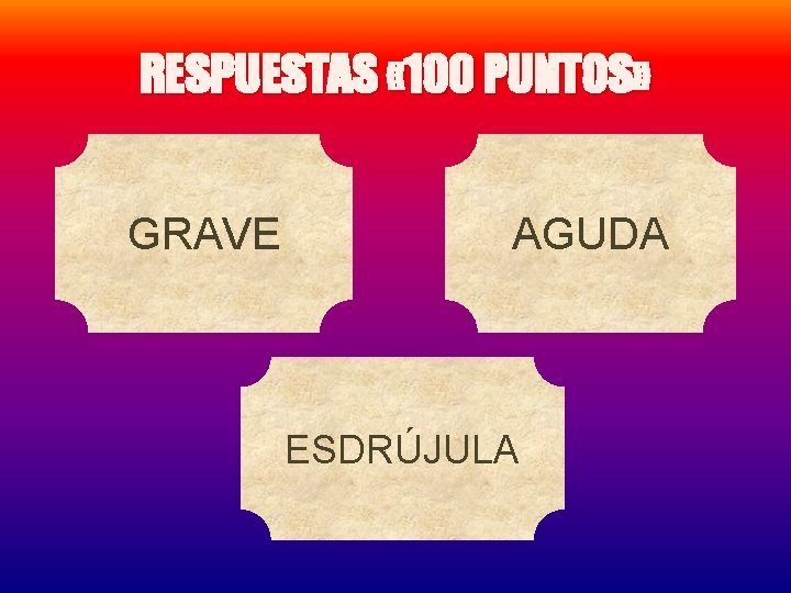 RESPUESTAS « 100 PUNTOS» GRAVE AGUDA ESDRÚJULA 