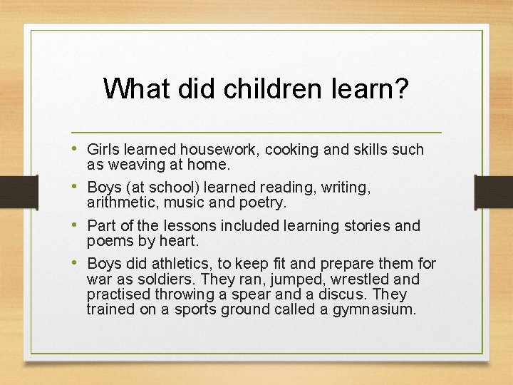 What did children learn? • Girls learned housework, cooking and skills such as weaving
