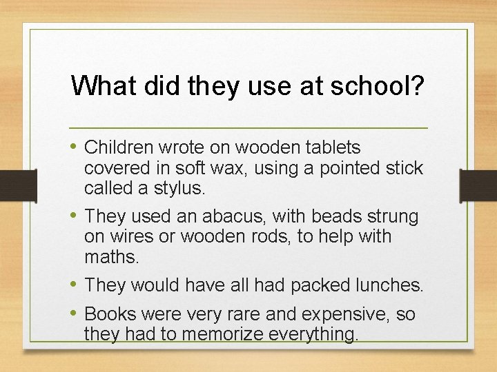 What did they use at school? • Children wrote on wooden tablets covered in