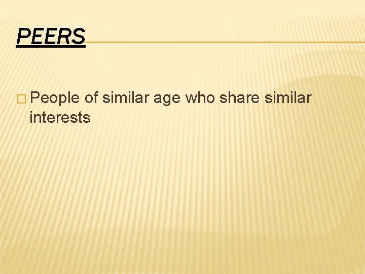 PEERS � People of similar age who share similar interests 