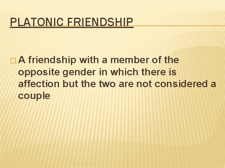 PLATONIC FRIENDSHIP �A friendship with a member of the opposite gender in which there