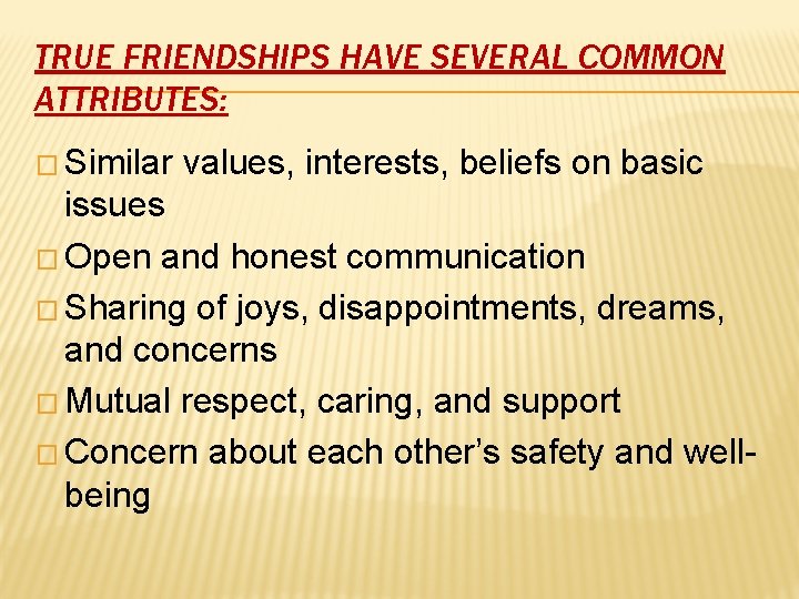TRUE FRIENDSHIPS HAVE SEVERAL COMMON ATTRIBUTES: � Similar values, interests, beliefs on basic issues