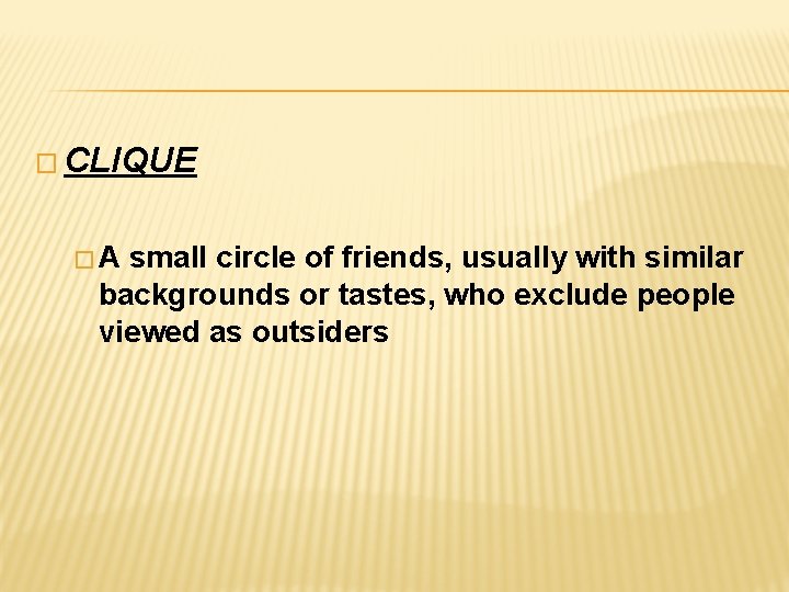 � CLIQUE �A small circle of friends, usually with similar backgrounds or tastes, who