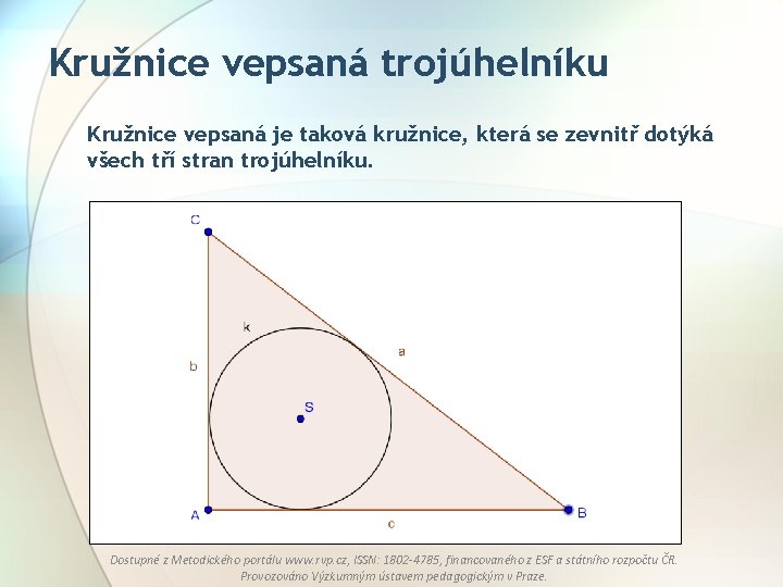 Kružnice vepsaná trojúhelníku Kružnice vepsaná je taková kružnice, která se zevnitř dotýká všech tří