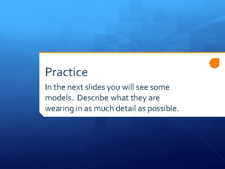 Practice In the next slides you will see some models. Describe what they are