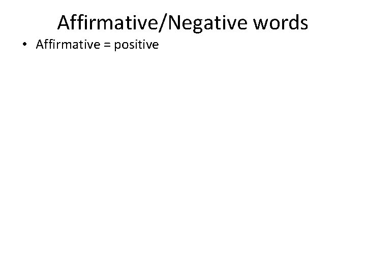 Affirmative/Negative words • Affirmative = positive 