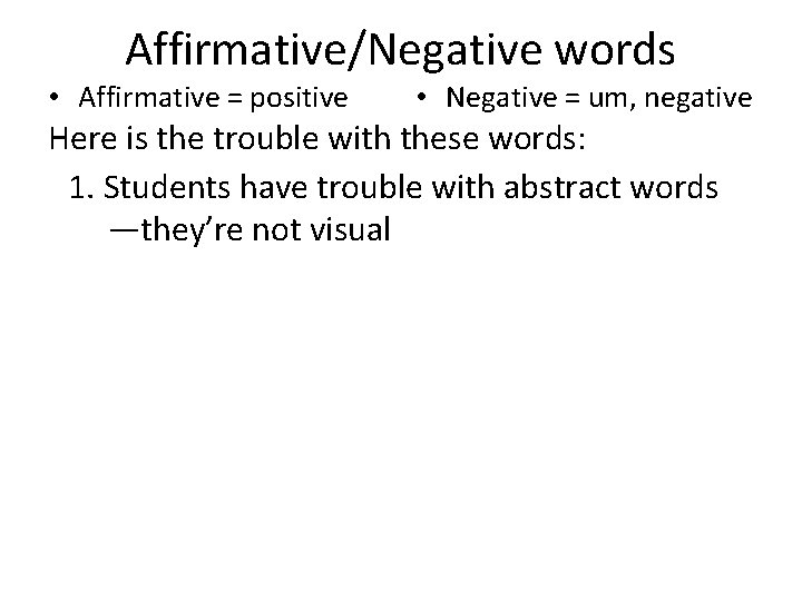 Affirmative/Negative words • Affirmative = positive • Negative = um, negative Here is the
