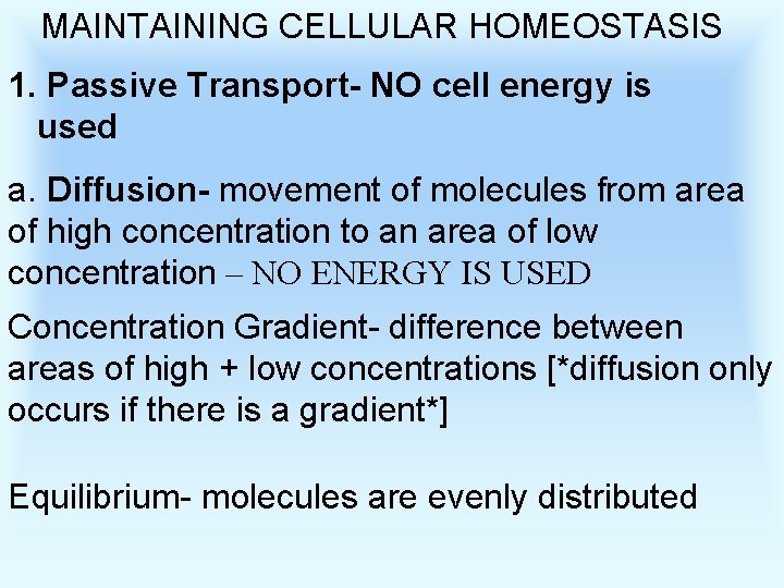 MAINTAINING CELLULAR HOMEOSTASIS 1. Passive Transport- NO cell energy is used a. Diffusion- movement