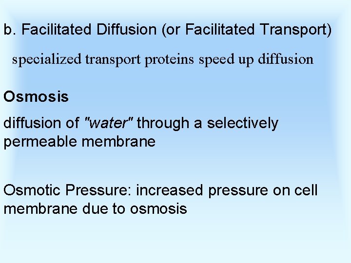 b. Facilitated Diffusion (or Facilitated Transport) specialized transport proteins speed up diffusion Osmosis diffusion