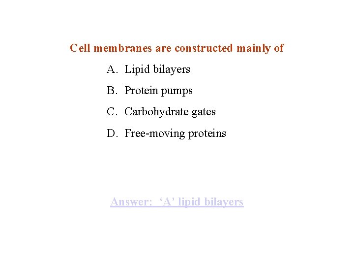 Cell membranes are constructed mainly of A. Lipid bilayers B. Protein pumps C. Carbohydrate