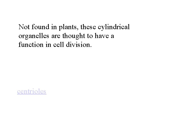 Not found in plants, these cylindrical organelles are thought to have a function in