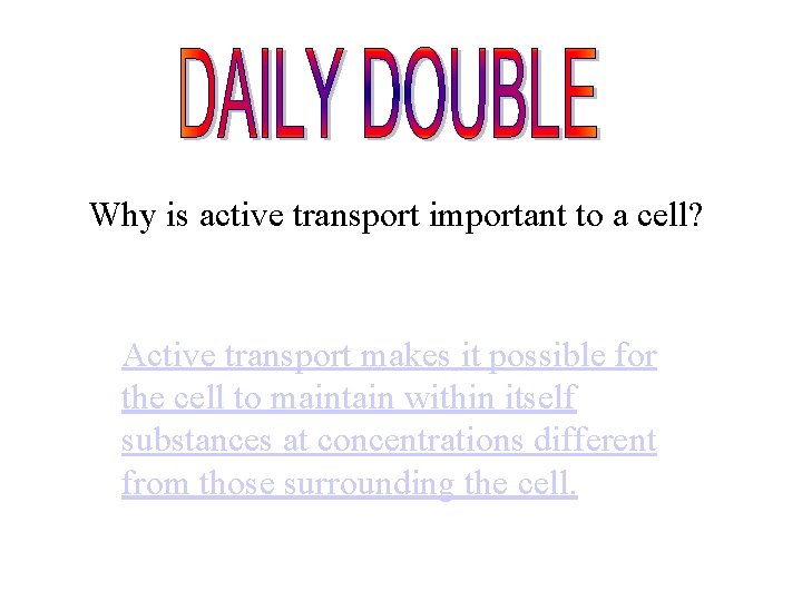 Why is active transport important to a cell? Active transport makes it possible for