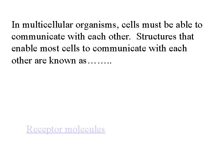 In multicellular organisms, cells must be able to communicate with each other. Structures that