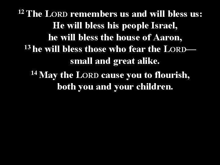 12 The LORD remembers us and will bless us: He will bless his people